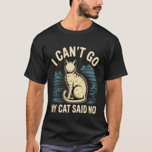 Ich kann nicht gehen, meine Katze sagte Nein Haust T-Shirt