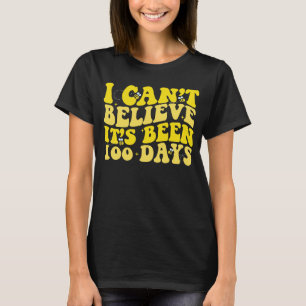 Ich kann nicht glauben, dass es 100 Tage war, an d T-Shirt