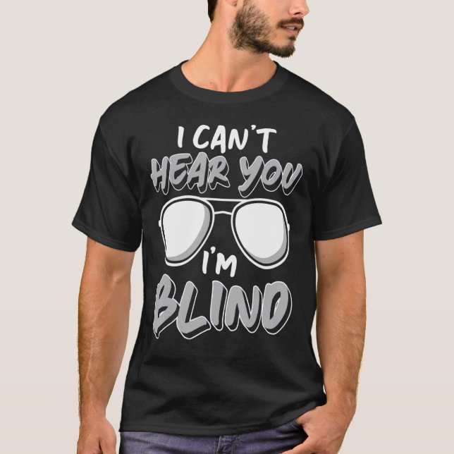 Ich kann nicht hören, dass du Blind Blind bist T-Shirt (Vorderseite)
