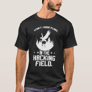 Ich kann nicht, ich habe Pläne im Bereich Hacking- T-Shirt