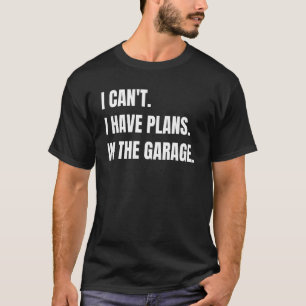 Ich kann nicht, ich habe Pläne in der Garage 2015 T-Shirt