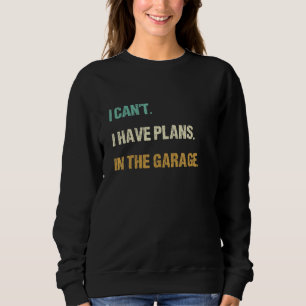 Ich kann nicht, ich habe Pläne in der Garage Auto Sweatshirt