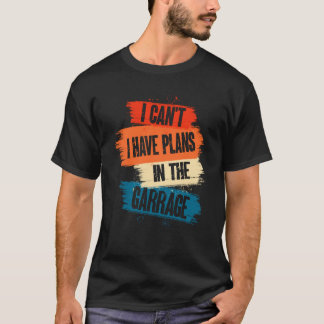 Ich kann nicht. Ich habe Pläne in der Garage Auto  T-Shirt