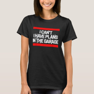 Ich kann nicht, ich habe Pläne in der Garage Auto T-Shirt