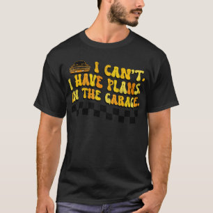 Ich kann nicht, ich habe Pläne In der Garage Auto  T-Shirt