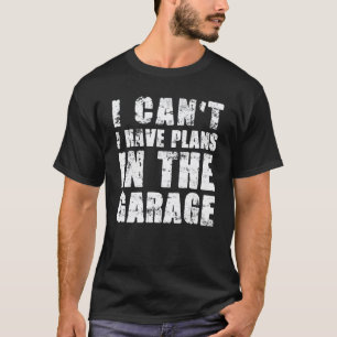 Ich kann nicht, ich habe Pläne in der Garage Auto T-Shirt