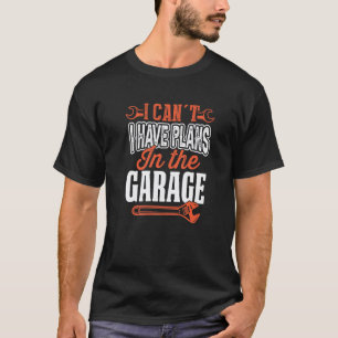 Ich kann nicht, ich habe Pläne in der Garage Auto T-Shirt