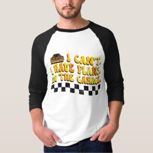 Ich kann nicht, ich habe Pläne In Der Garage Auto  T-Shirt
