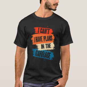 Ich kann nicht, ich habe Pläne in der Garage Auto T-Shirt