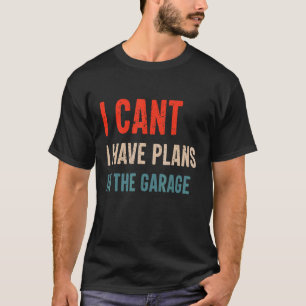 Ich kann nicht, ich habe Pläne in der Garage Auto T-Shirt