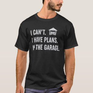 Ich kann nicht, ich habe Pläne in der Garage Lusti T-Shirt