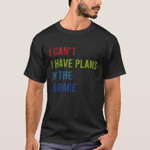 Ich kann nicht, ich habe Pläne in der Garage Retro T-Shirt