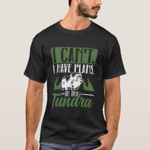 Ich kann nicht. Ich habe Pläne. In der Tundra. - M T-Shirt