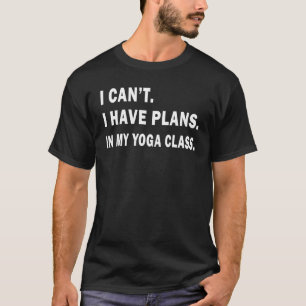 Ich kann nicht, ich habe Pläne in meinem Yoga-Kurs T-Shirt