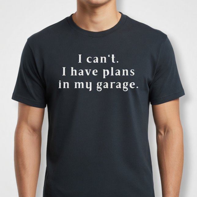 Ich kann nicht. Ich habe Pläne in meiner Garage. T-Shirt (Von Creator hochgeladen)