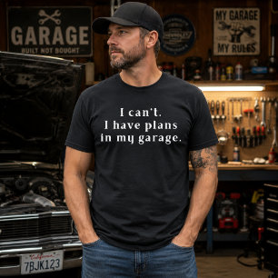 Ich kann nicht, ich habe Pläne in meiner Garage T-Shirt