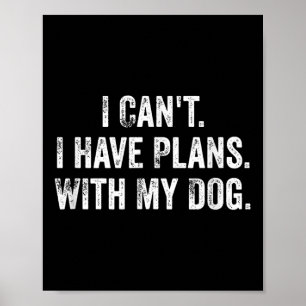Ich kann nicht. Ich habe Pläne. Mit meinem Hund. _ Poster