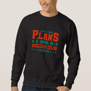 Ich kann nicht, ich habe Pläne Rollstuhl-Curling-T Sweatshirt