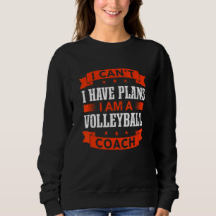Ich kann nicht, ich habe Pläne Volleyball-Trainer Sweatshirt