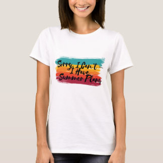Ich kann nicht - ich habe Sommerpläne T-Shirt