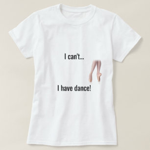 "Ich kann nicht… Ich habe Tanz" Shirt