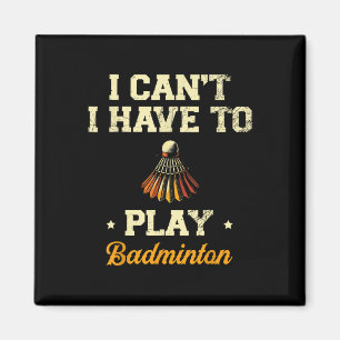 Ich kann nicht, ich muss Badminton Spieler Shuttle Magnet