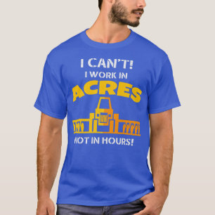 Ich kann nicht in Acres arbeiten, nicht in Stunden T-Shirt