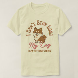 Ich kann nicht lange Bleibe, mein Hund ist für mic T-Shirt