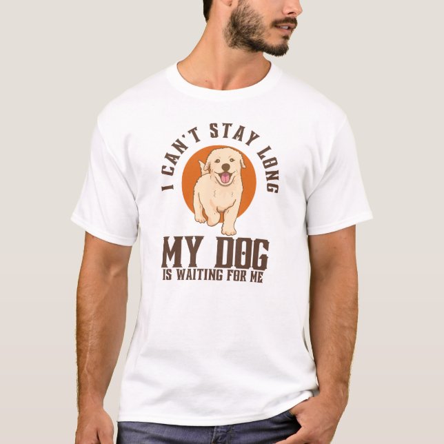 Ich kann nicht lange Bleibe, mein Hund ist für mic T-Shirt (Vorderseite)