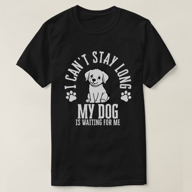 Ich kann nicht lange Bleibe, mein Hund ist für mic T-Shirt (Design vorne)