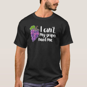 Ich kann nicht, meine Trauben brauchen mich Wein T-Shirt
