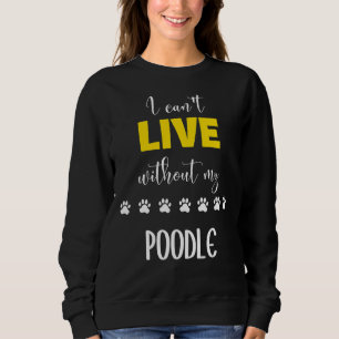 Ich kann nicht ohne meine Poodle-Geschenkidee lebe Sweatshirt