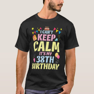 Ich kann nicht Ruhe Behalten. Es ist mein 38. Gebu T-Shirt