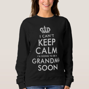 Ich kann nicht ruhig bleiben, ich werde bald Oma s Sweatshirt