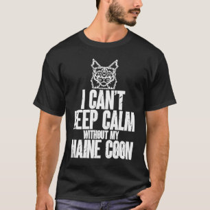 Ich kann nicht ruhig bleiben ohne meine Maine Coon T-Shirt