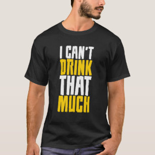 Ich kann nicht so viel trinken T-Shirt
