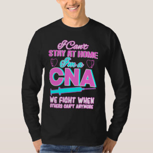 Ich kann nicht zu Hause bleiben, ich bin ein CNA, T-Shirt