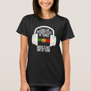 Ich kann ohne viel Dinge leben, auf denen Musik ni T-Shirt