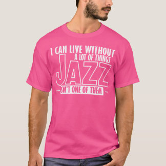 Ich kann ohne vieles leben, was Jazz nicht ist T-Shirt