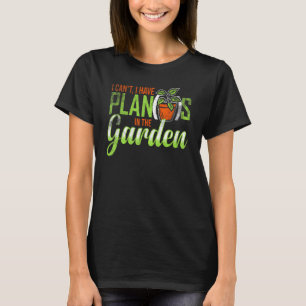 Ich kann Pflanzen im Gartenplan mit Pflanze haben T-Shirt