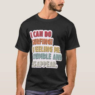Ich kann surfen Ich fühle mich zerbröckeln und ver T-Shirt