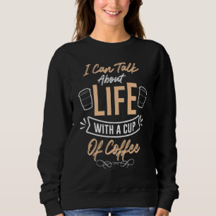 Ich kann über das Leben reden, mit einer Tasse Kaf Sweatshirt