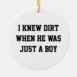 Ich kannte Schmutz, als er nur ein Junge war Keramik Ornament