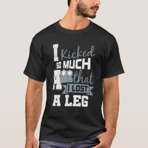 Ich kickte so viel A - Handicap Leg Amputati T-Shirt