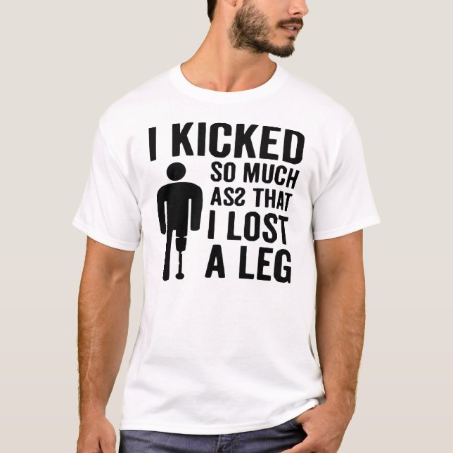Ich Kickte so viel Asz Ich verlor einen Leg © FB @ T-Shirt (Vorderseite)