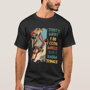 Ich klettere Wände hoch und ich weiß lustige Dinge T-Shirt