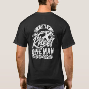 Ich knie nur für einen Mann und er starb am Kreuz T-Shirt
