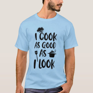 Ich koche so gut, wie ich aussehe. Kooking-Quotes T-Shirt