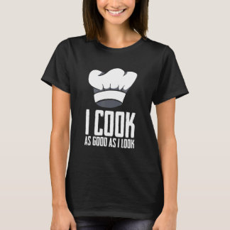 Ich koche so gut, wie ich Koch Kulinariker aussehe T-Shirt