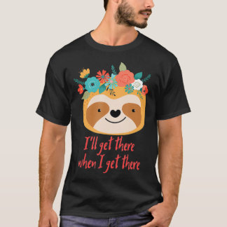 Ich komme dorthin, wenn ich dort bin T-Shirt